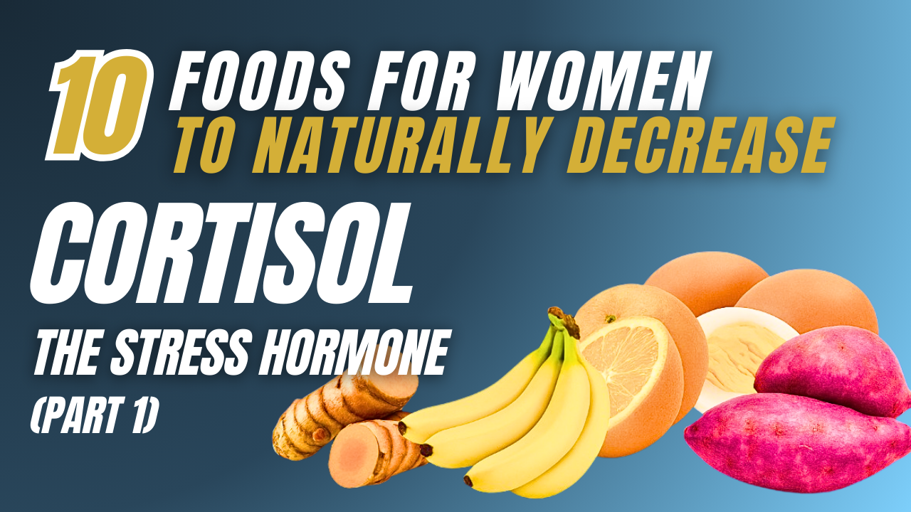 10 Foods for Women to Naturally Decrease Cortisol, the Stress Hormone (Part 1)